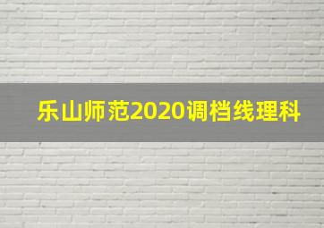 乐山师范2020调档线理科