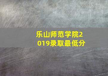 乐山师范学院2019录取最低分