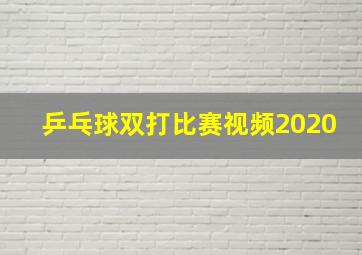 乒乓球双打比赛视频2020