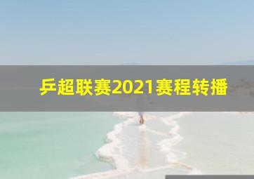 乒超联赛2021赛程转播