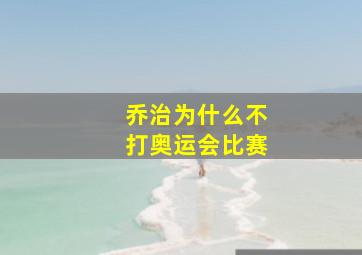 乔治为什么不打奥运会比赛