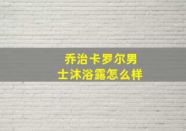 乔治卡罗尔男士沐浴露怎么样