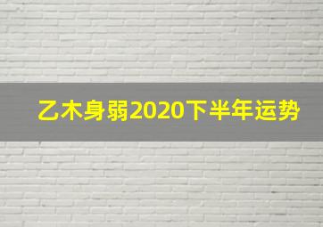 乙木身弱2020下半年运势