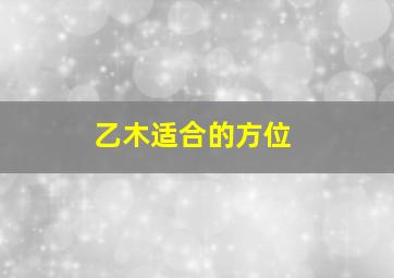 乙木适合的方位