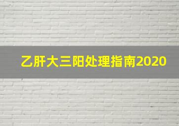 乙肝大三阳处理指南2020