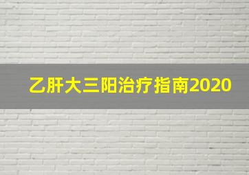 乙肝大三阳治疗指南2020