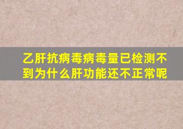 乙肝抗病毒病毒量已检测不到为什么肝功能还不正常呢