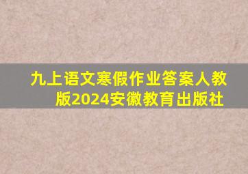 九上语文寒假作业答案人教版2024安徽教育出版社