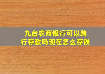 九台农商银行可以跨行存款吗现在怎么存钱