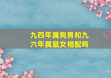 九四年属狗男和九六年属鼠女相配吗