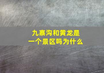 九寨沟和黄龙是一个景区吗为什么