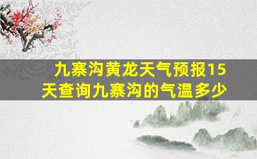 九寨沟黄龙天气预报15天查询九寨沟的气温多少