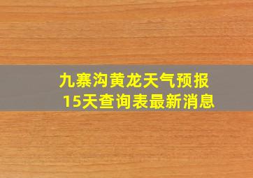 九寨沟黄龙天气预报15天查询表最新消息