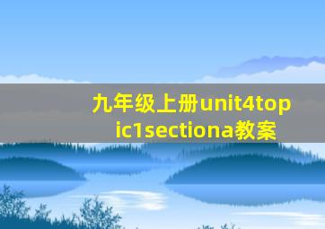 九年级上册unit4topic1sectiona教案