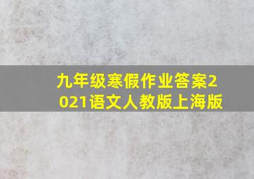 九年级寒假作业答案2021语文人教版上海版