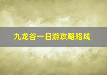 九龙谷一日游攻略路线