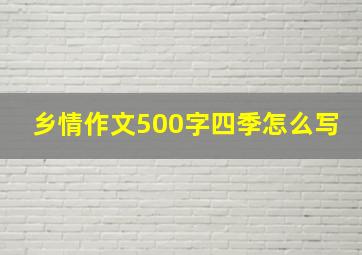 乡情作文500字四季怎么写