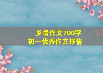 乡情作文700字初一优秀作文抒情