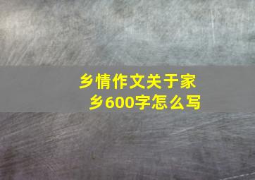 乡情作文关于家乡600字怎么写