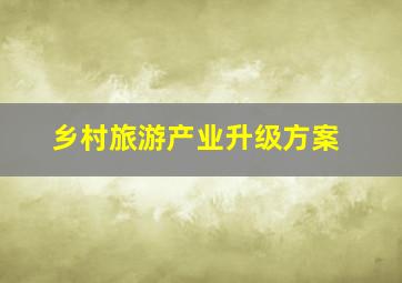 乡村旅游产业升级方案