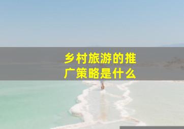 乡村旅游的推广策略是什么