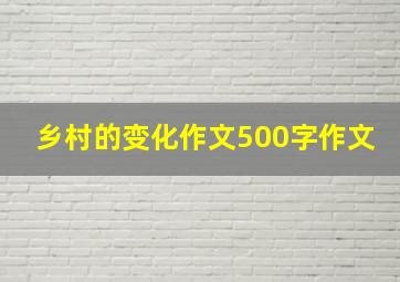 乡村的变化作文500字作文