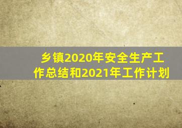 乡镇2020年安全生产工作总结和2021年工作计划