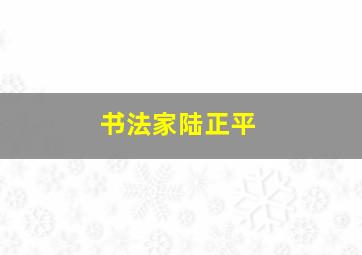 书法家陆正平