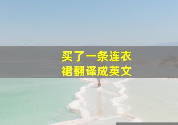 买了一条连衣裙翻译成英文