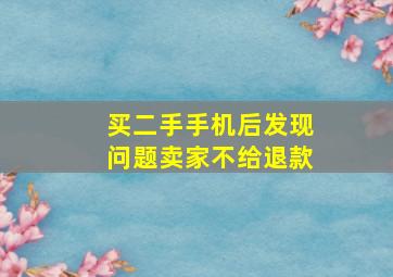 买二手手机后发现问题卖家不给退款