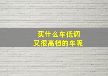 买什么车低调又很高档的车呢