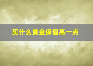 买什么黄金保值高一点