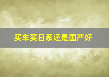 买车买日系还是国产好