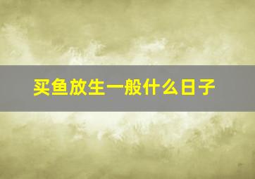 买鱼放生一般什么日子