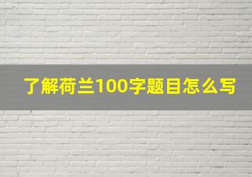 了解荷兰100字题目怎么写