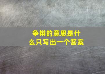 争辩的意思是什么只写出一个答案