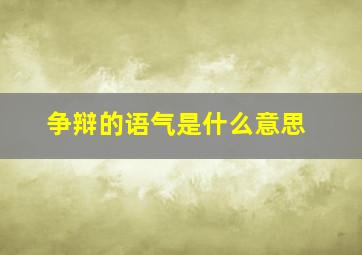 争辩的语气是什么意思