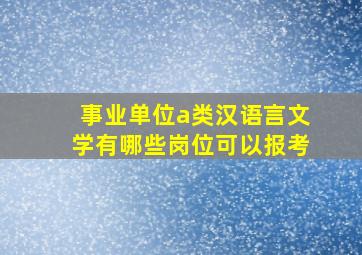 事业单位a类汉语言文学有哪些岗位可以报考