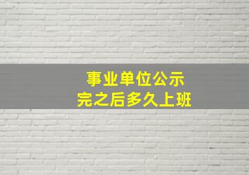 事业单位公示完之后多久上班