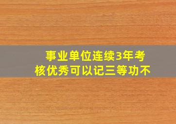 事业单位连续3年考核优秀可以记三等功不