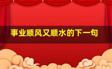 事业顺风又顺水的下一句