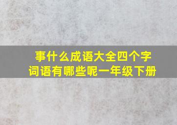 事什么成语大全四个字词语有哪些呢一年级下册