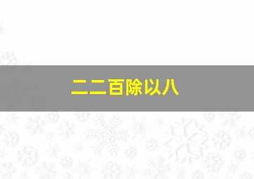 二二百除以八