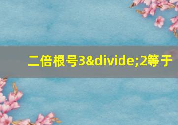 二倍根号3÷2等于