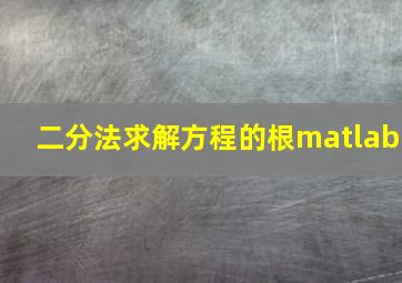 二分法求解方程的根matlab