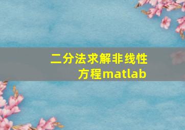 二分法求解非线性方程matlab