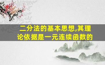 二分法的基本思想,其理论依据是一元连续函数的