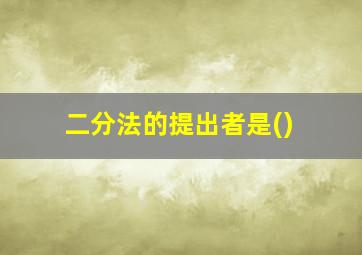 二分法的提出者是()