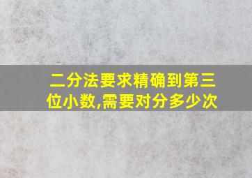 二分法要求精确到第三位小数,需要对分多少次