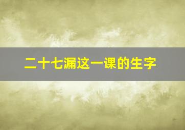 二十七漏这一课的生字